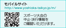 モバイルサイト　http://www.yoshioka-taikyo.jp/m/　スポーツ大会の中止・決行情報をご確認いただけます。