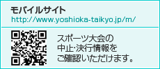 モバイルサイト http://www.yoshioka-taikyo.jp/m/ スポーツ大会の中止・決行情報をご確認いただけます。